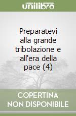 Preparatevi alla grande tribolazione e all'era della pace (4) libro