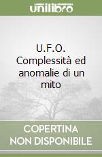 U.F.O. Complessità ed anomalie di un mito libro