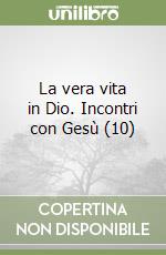 La vera vita in Dio. Incontri con Gesù (10) libro