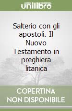 Salterio con gli apostoli. Il Nuovo Testamento in preghiera litanica libro