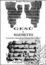 Gesù e Maometto. È possibile il dialogo tra cristianesimo e Islam? libro