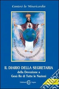 Il diario della segretaria della devozione a Gesù Re di tutte le nazioni libro
