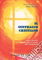 Il suffragio cristiano. Come e perché pregare le anime del purgatorio libro