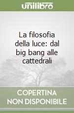 La filosofia della luce: dal big bang alle cattedrali libro