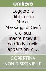 Leggere la Bibbia con Maria. Messaggi di Gesù e di sua madre ricevuti da Gladys nelle apparizioni di s. Nicolas, Argentina 1983-90 (1) libro