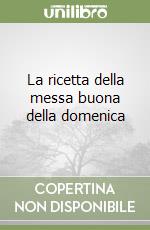 La ricetta della messa buona della domenica libro