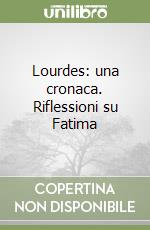 Lourdes: una cronaca. Riflessioni su Fatima