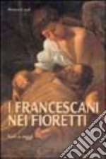 I francescani nei fioretti. Ieri e oggi libro