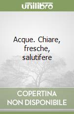 Acque. Chiare, fresche, salutifere libro