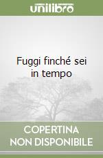 Fuggi finché sei in tempo libro