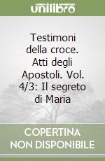 Testimoni della croce. Atti degli Apostoli. Vol. 4/3: Il segreto di Maria libro