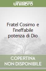 Fratel Cosimo e l'ineffabile potenza di Dio libro