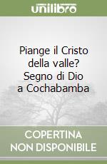 Piange il Cristo della valle? Segno di Dio a Cochabamba libro