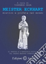 Meister Eckhart. Mistico e profeta nel mondo. Il profilo e l'antologia mistica del grande maestro domenicano libro