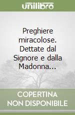 Preghiere miracolose. Dettate dal Signore e dalla Madonna... libro