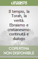 Il tempio, la Torah, la verità. Ebraismo e cristianesimo: continuità e dialogo