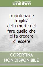 Impotenza e fragilità della morte nel fare quello che ci fa credere di essere libro