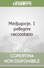 Medjugorje. I pellegrini raccontano libro