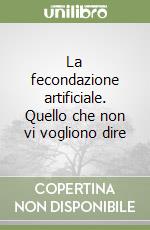 La fecondazione artificiale. Quello che non vi vogliono dire libro