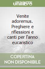 Venite adoremus. Preghiere e riflessioni e canti per l'anno eucaristico