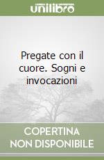 Pregate con il cuore. Sogni e invocazioni