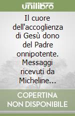 Il cuore dell'accoglienza di Gesù dono del Padre onnipotente. Messaggi ricevuti da Micheline Boisvert libro