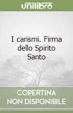 I carismi. Firma dello Spirito Santo libro