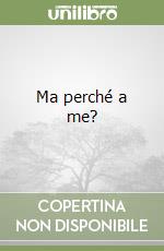 Ma perché a me? libro