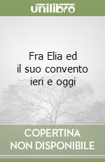 Fra Elia ed il suo convento ieri e oggi libro