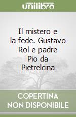 Il mistero e la fede. Gustavo Rol e padre Pio da Pietrelcina