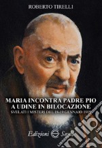 Maria incontra padre Pio a Udine in bilocazione. Svelati i misteri del 18-19 gennaio 1905