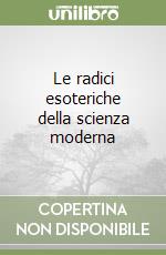 Le radici esoteriche della scienza moderna libro