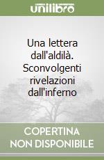 Una lettera dall'aldilà. Sconvolgenti rivelazioni dall'inferno libro
