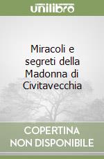 Miracoli e segreti della Madonna di Civitavecchia libro