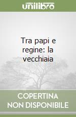 Tra papi e regine: la vecchiaia libro