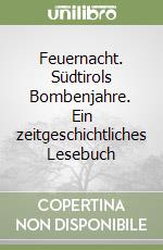 Feuernacht. Südtirols Bombenjahre. Ein zeitgeschichtliches Lesebuch