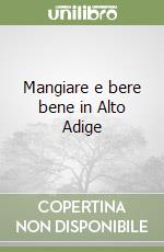 Mangiare e bere bene in Alto Adige libro