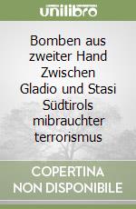 Bomben aus zweiter Hand Zwischen Gladio und Stasi Südtirols mibrauchter terrorismus
