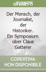 Der Mensch, der Journalist, der Historiker. Ein Symposium über Claus Gatterer libro