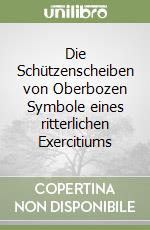 Die Schützenscheiben von Oberbozen Symbole eines ritterlichen Exercitiums libro