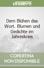 Dem Blühen das Wort. Blumen und Gedichte im Jahreskreis libro