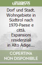 Dorf und Stadt. Wohngebiete in Südtirol nach 1970-Paese e città. Espansioni residenziali in Alto Adige dopo il 1970 libro