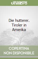 Die hutterer. Tiroler in Amerika