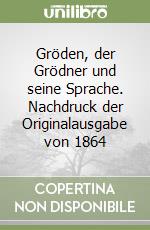 Gröden, der Grödner und seine Sprache. Nachdruck der Originalausgabe von 1864 libro