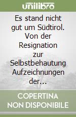 Es stand nicht gut um Südtirol. Von der Resignation zur Selbstbehautung Aufzeichnungen der politischen Wende libro