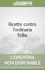 Ricette contro l'ordinaria follia libro