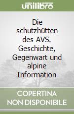 Die schutzhütten des AVS. Geschichte, Gegenwart und alpine Information