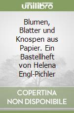 Blumen, Blatter und Knospen aus Papier. Ein Bastellheft von Helena Engl-Pichler libro