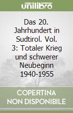 Das 20. Jahrhundert in Sudtirol. Vol. 3: Totaler Krieg und schwerer Neubeginn 1940-1955