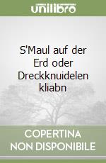 S'Maul auf der Erd oder Dreckknuidelen kliabn